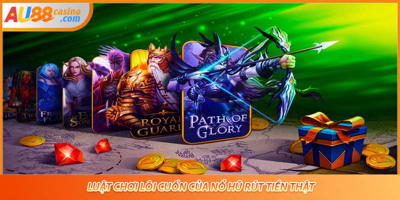 Luật chơi lôi cuốn của nổ hũ rút tiền thật